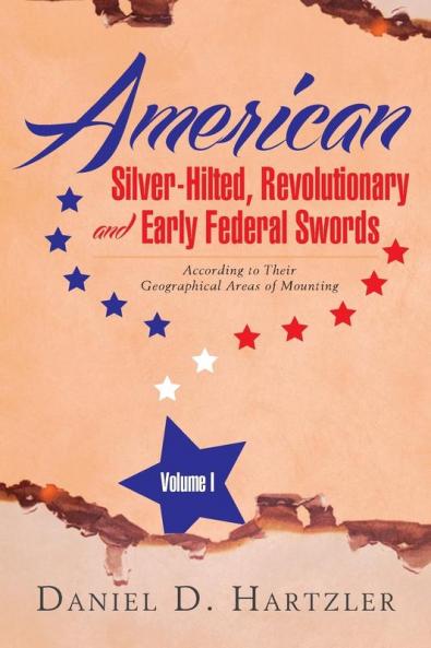 American Silver-Hilted Revolutionary and Early Federal Swords Volume I: According to Their Geographical Areas of Mounting: 1