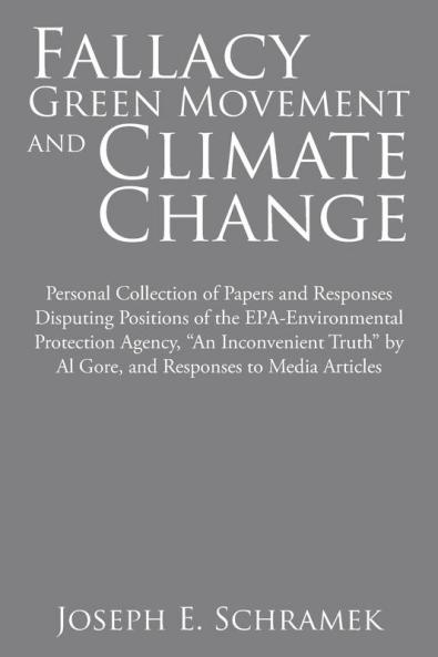 Fallacy of the Green Movement and Climate Change: Personal Collection of Papers and Responses Disputing Positions of the Epa-Environmental Protection ... by Al Gore and Responses to Media Articles