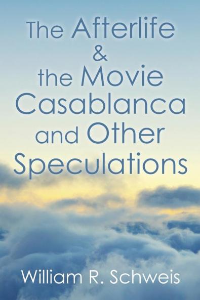 The Afterlife & the Movie Casablanca and Other Speculations