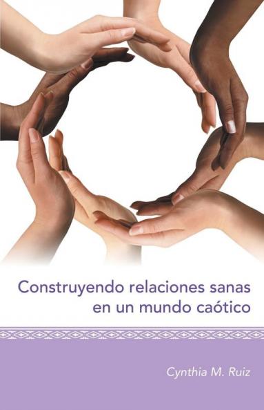 Construyendo Relaciones Sanas En Un Mundo Caótico (Spanish Edition)
