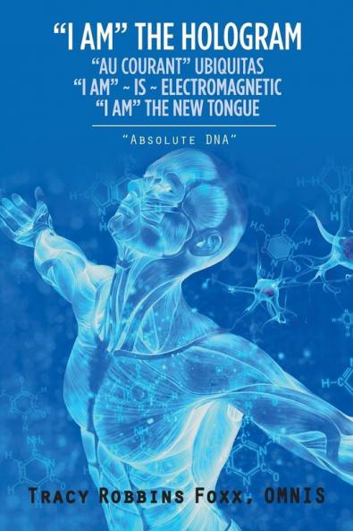 I AM THE HOLOGRAM AU COURANT UBIQUITAS I AM ~ IS ~ ELECTROMAGNETIC I AM THE NEW TONGUE