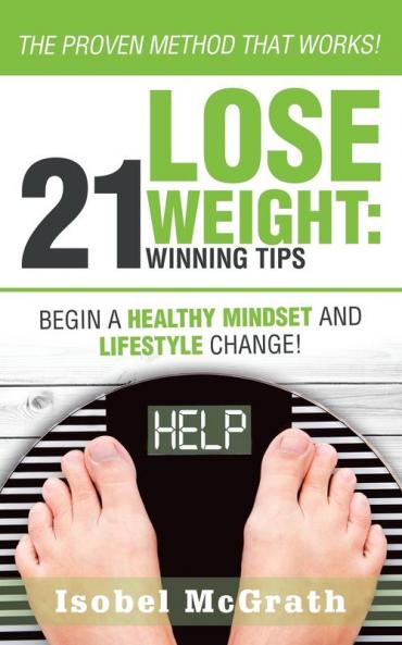 Lose Weight: 21 Winning Tips: Begin a Healthful Mindset and Lifestyle Change!