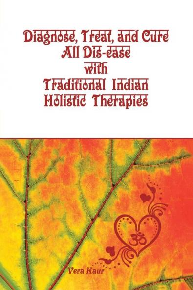 Diagnose Treat and Cure All Dis-ease with Traditional Indian Holistic Therapies