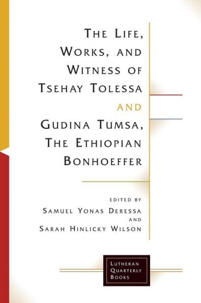 The Life Works and Witness of Tsehay Tolessa and Gudina Tumsa the Ethiopian Bonhoeffer