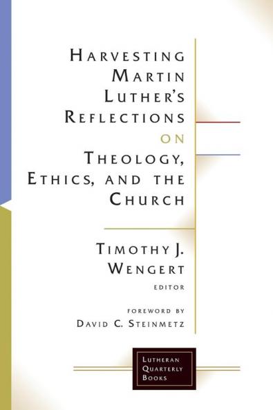 Harvesting Martin Luther's Reflections on Theology Ethics and the Church