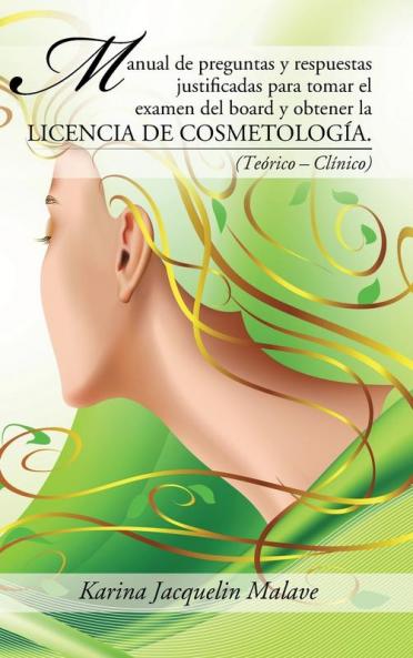 Manual de preguntas y respuestas justificadas para tomar el examen del board y obtener la licencia de cosmetolog��a.