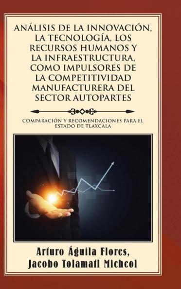 AN��LISIS DE LA INNOVACI��N LA TECNOLOG��A LOS RECURSOS HUMANOS Y LA INFRAESTRUCTURA COMO IMPULSORES DE LA COMPETITIVIDAD MANUFACTURERA DEL SECTOR AUTOPARTES
