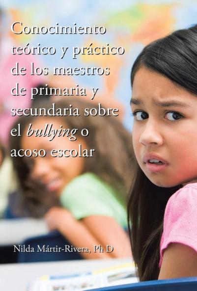 Conocimiento Teórico Y Práctico De Los Maestros De Primaria Y Secundaria Sobre El Bullying O Acoso Escolar (Spanish Edition)