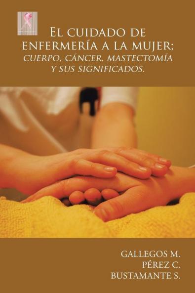El cuidado de enfermer��a a la mujer; cuerpo c��ncer mastectom��a y sus significados.