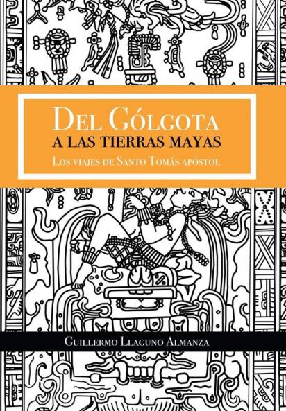 Del Gólgota A Las Tierras Mayas: Los Viajes De Santo Tomás Apóstol (Spanish Edition)