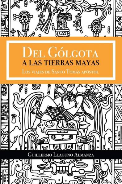 Del Gólgota A Las Tierras Mayas: Los Viajes De Santo Tomás Apóstol (Spanish Edition)