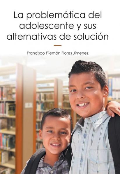 La Problemática Del Adolescente Y Sus Alternativas De Solución (Spanish Edition)