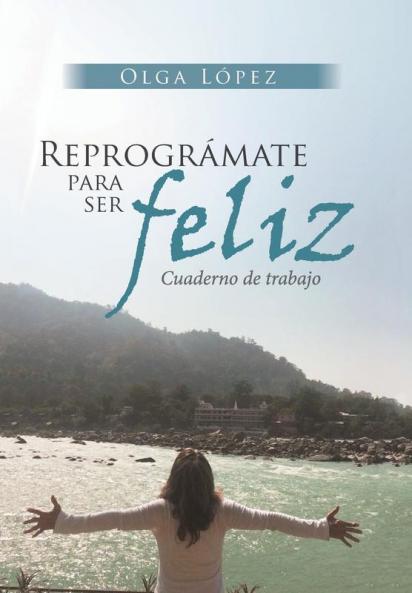 Reprográmate Para Ser Feliz: Cuaderno De Trabajo (Spanish Edition)