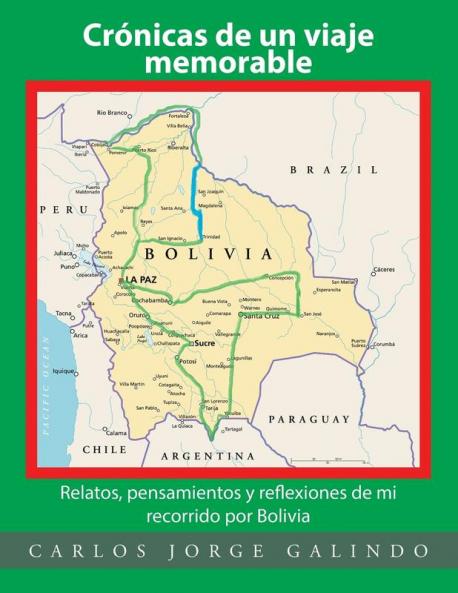 Cronicas De Un Viaje Memorable: Relatos, Pensamientos Y Reflexiones De Mi Recorrido Por Bolivia