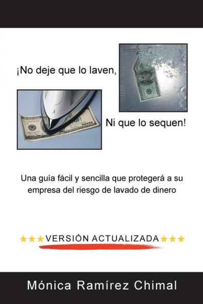 ¡No Deje Que Lo Laven, Ni Que Lo Sequen!: Una Guía Fácil Y Sencilla Que Protegerá A Su Empresa Del Riesgo De Lavado De Dinero (Spanish Edition)