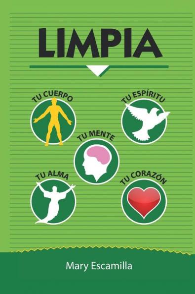 Limpia Tu Cuerpo, Tu Mente, Tu Espíritu, Tu Alma, Tu Corazón (Spanish Edition)