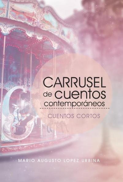 Carrusel De Cuentos Contemporáneos (Segunda Edición): Cuentos Cortos (Spanish Edition)