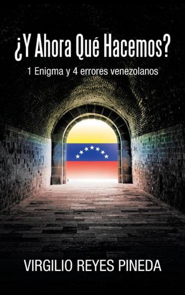 ¿Y Ahora Qué Hacemos?: 1 Enigma Y 4 Errores Venezolanos (Spanish Edition)
