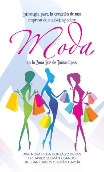 Estrategia para la creación de una empresa de marketing sobre moda en la Zona Sur de Tamaulipas. (Spanish Edition)