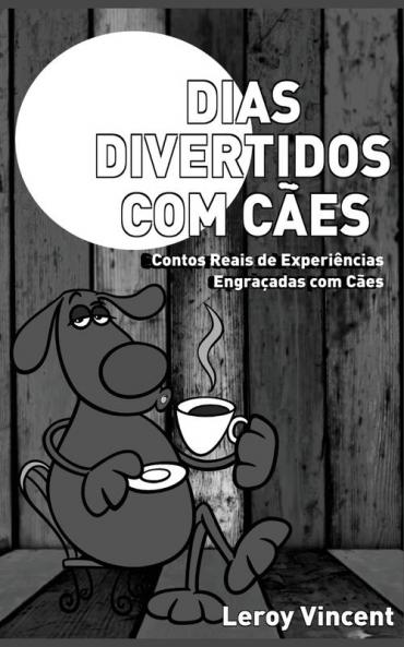 Dias Divertidos com Cães (Portuguese Edition): Contos Reais de Experiências Engraçadas com Cães
