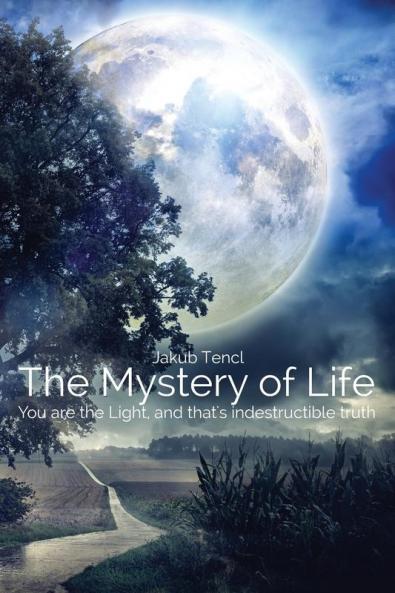 The Mystery of Life: You are the Light and That's Indestructible Truth