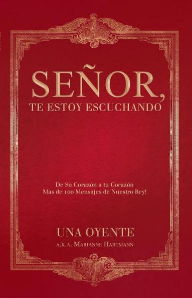 Señor, Te Estoy Escuchando: De Su Corazón a Tu Corazón Mas De 100 Mensajes De Nuestro Rey! (Spanish Edition)