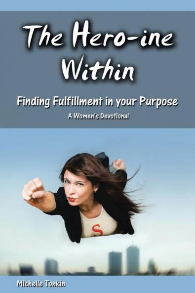 The Hero-ine Within Finding Fulfillment in your Purpose