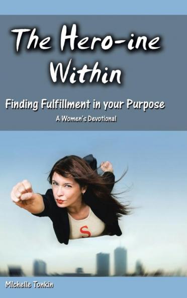 The Hero-ine Within Finding Fulfillment in your Purpose