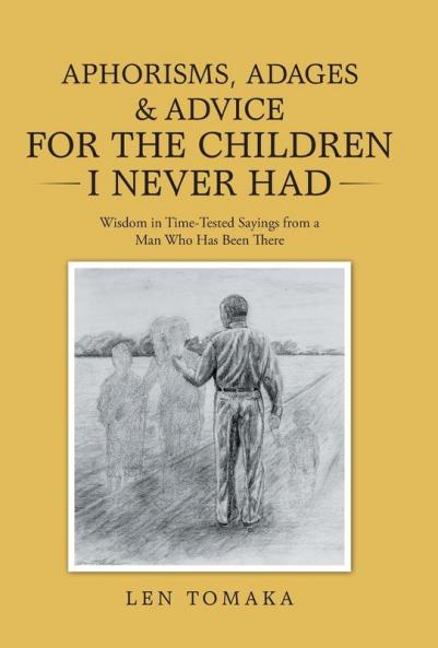 Aphorisms Adages & Advice for the Children I Never Had
