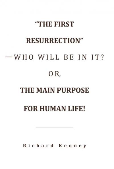 The First Resurrection-Who Will Be in It? Or the Main Purpose for Human Life!