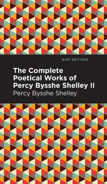 The Complete Poetical Works of Percy Bysshe Shelley Volume II