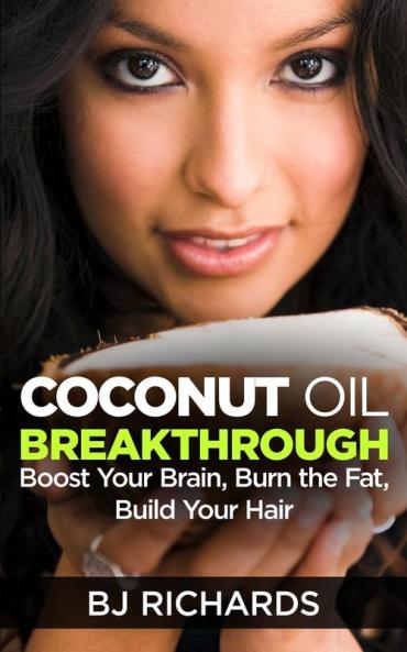 Coconut Oil Breakthrough: Boost Your Brain Burn the Fat Build Your Hair