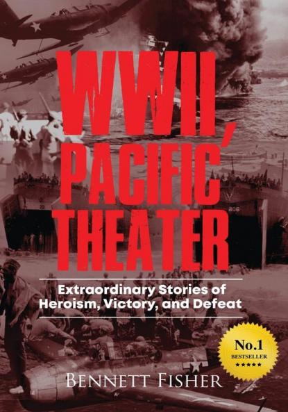 World War II Pacific Theater: Extraordinary Stories of Heroism Victory and Defeat