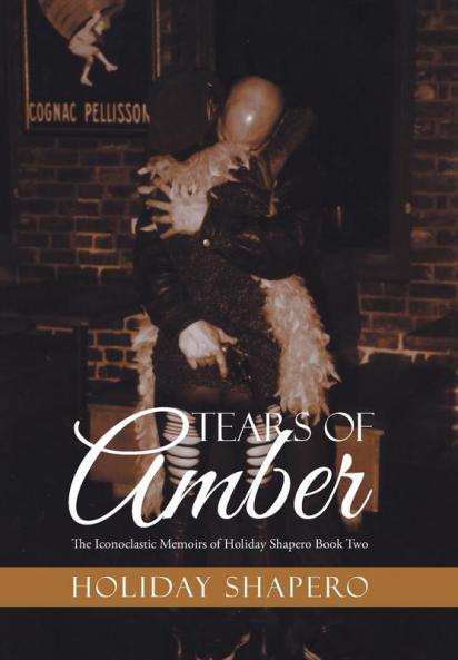 Tears Of Amber: The Iconoclastic Memoirs of Holiday Shapero Book Two