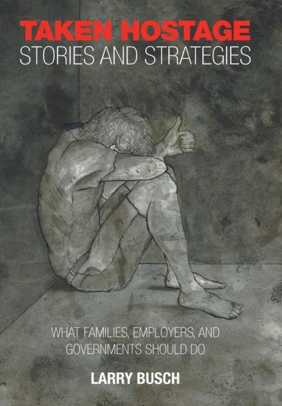Taken Hostage Stories and Strategies: What Families Employers and Governments Should Do