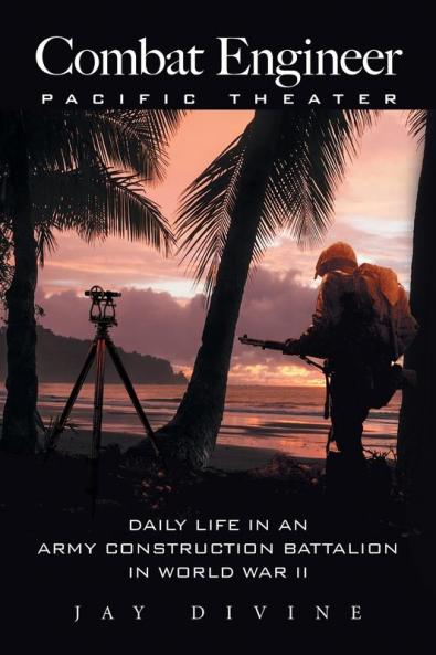 Combat Engineer Pacific Theater: Daily Life in an Army Construction Battalion in World War II