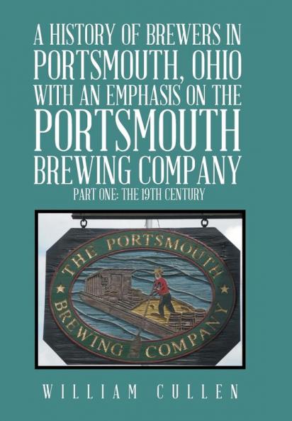 A History of Brewers in Portsmouth Ohio with an Emphasis on the Portsmouth Brewing Company Part One