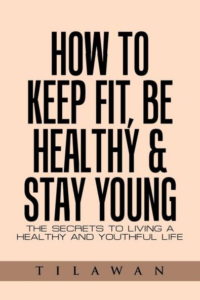 How to Keep Fit Be Healthy & Stay Young