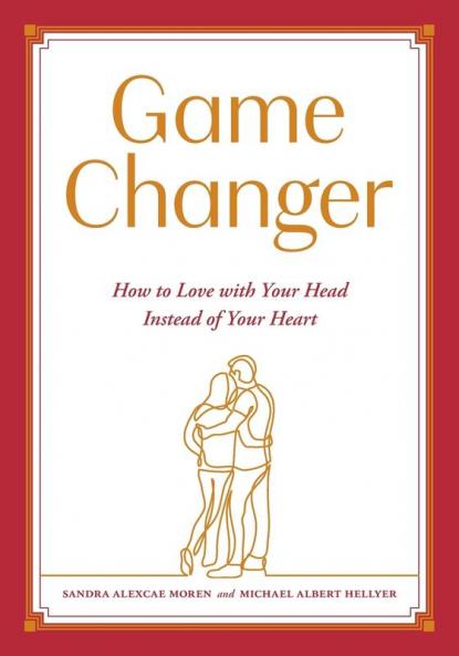 Game Changer: How to Love with Your Head Instead of Your Heart