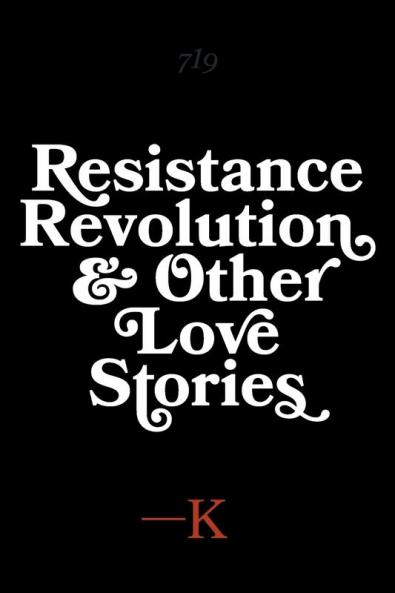 Resistance Revolution and Other Love Stories
