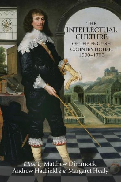 The intellectual culture of the English country house 1500-1700