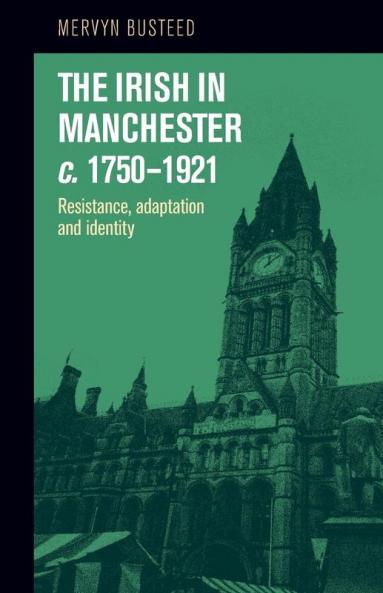The Irish in Manchester <i>c</i>.1750-1921