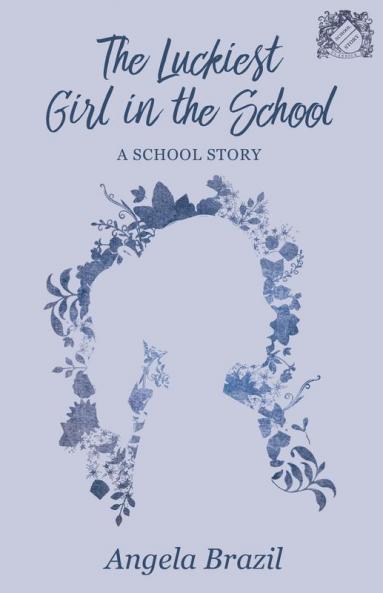 The Luckiest Girl in the School - A School Story (School Story Classics)
