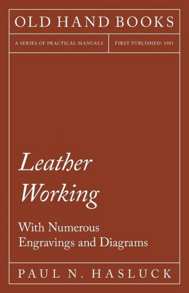 Leather Working - With Numerous Engravings and Diagrams