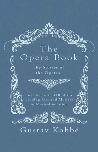 The Opera Book - The Stories of the Operas Together with 410 of the Leading Airs and Motives in Musical notation