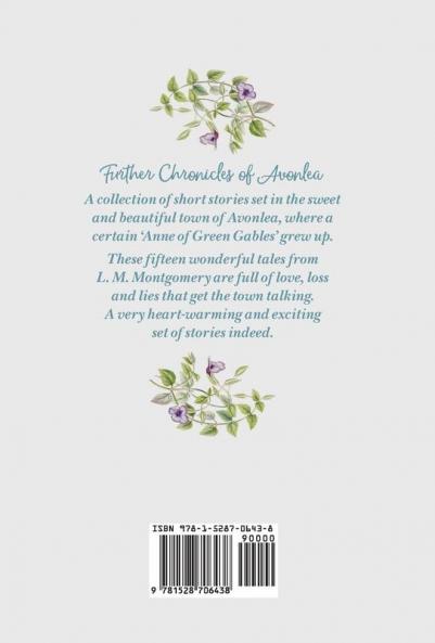 Further Chronicles of Avonlea: Which Have to do with Many Personalities and Events in and About Avonlea The Home of the Heroine of Green Gables Including Tales of Aunt Cynthia