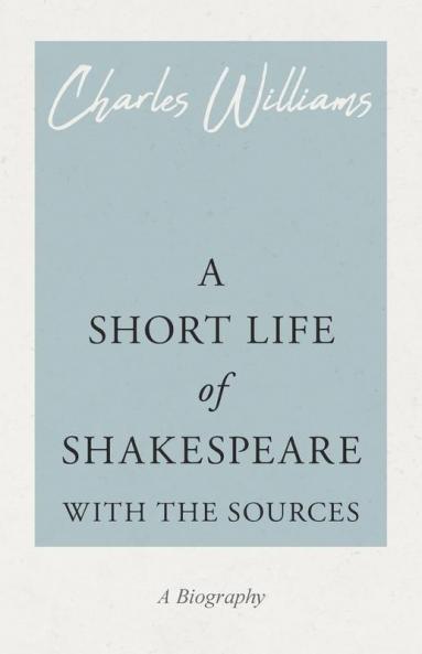 A Short Life of Shakespeare - With the Sources