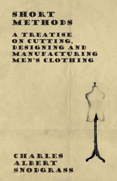 Short Methods - A Treatise on Cutting Designing and Manufacturing Men's Clothing
