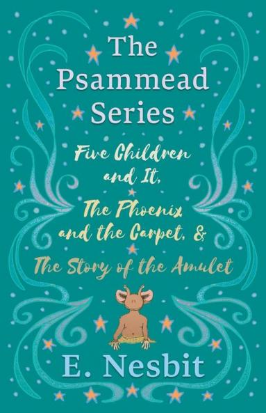 Five Children and It The Phoenix and the Carpet and The Story of the Amulet;The Psammead Series - Books 1 - 3
