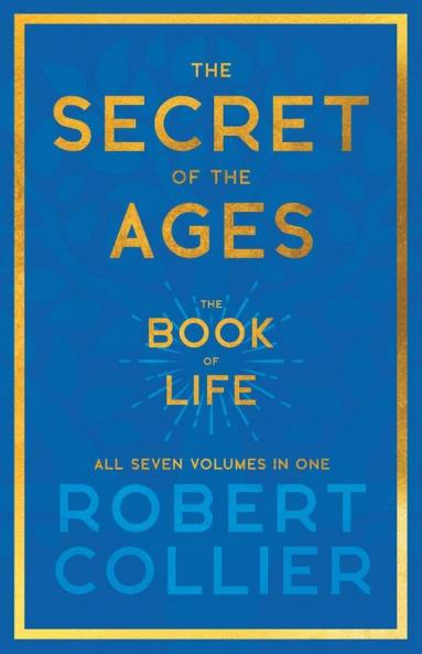 The Secret of the Ages - The Book of Life - All Seven Volumes in One;With the Introductory Chapter 'The Secret of Health Success and Power' by James Allen